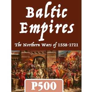 Baltic Empires: The Northern Wars of 1558-1721